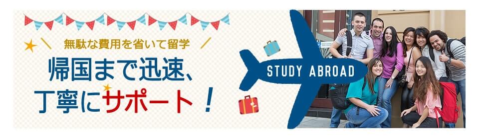 無駄な費用を省いて留学　帰国まで迅速、丁寧にサポート！